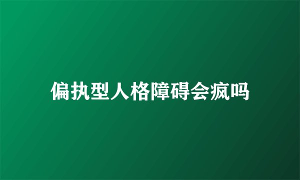 偏执型人格障碍会疯吗