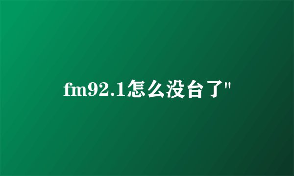 fm92.1怎么没台了