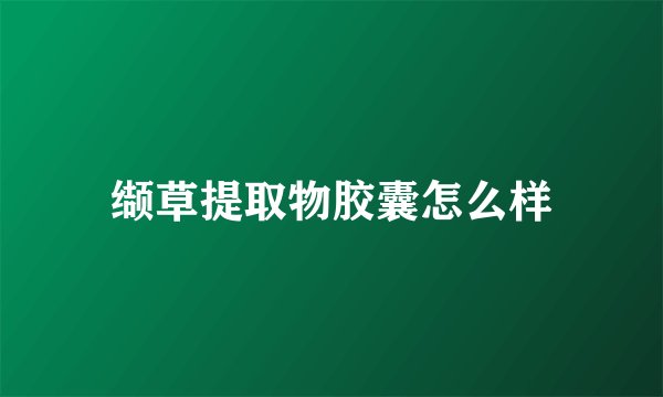缬草提取物胶囊怎么样