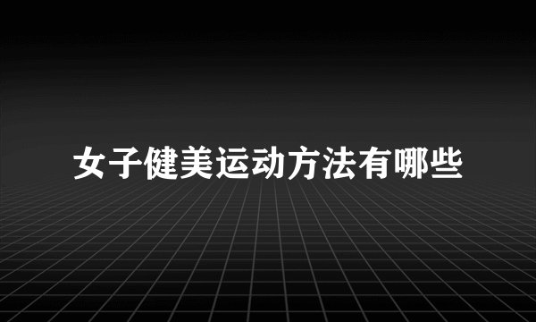 女子健美运动方法有哪些