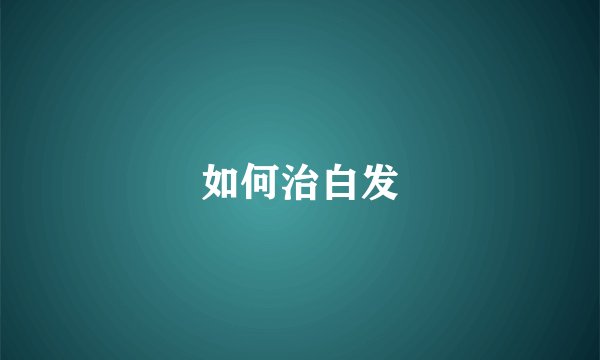 如何治白发