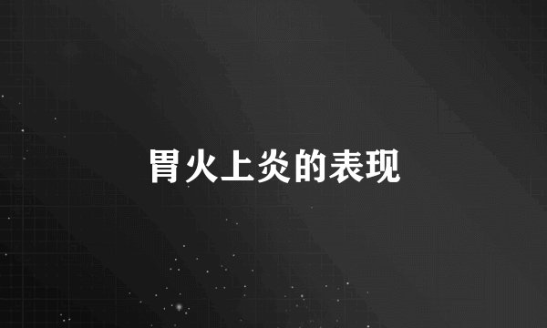 胃火上炎的表现