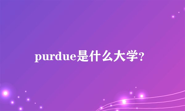 purdue是什么大学？
