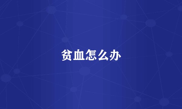 贫血怎么办