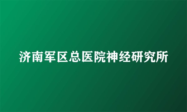 济南军区总医院神经研究所