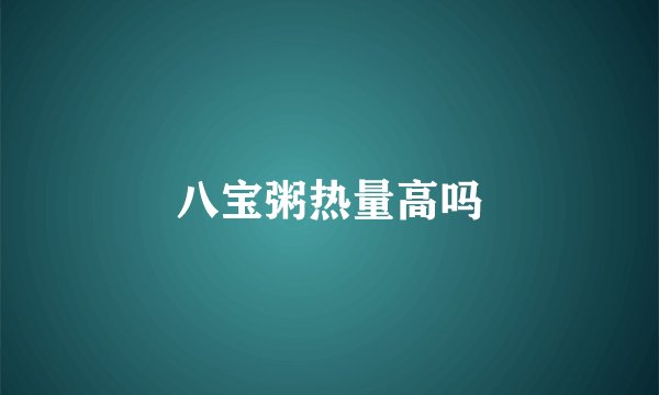 八宝粥热量高吗