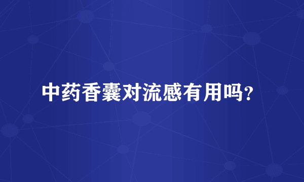 中药香囊对流感有用吗？