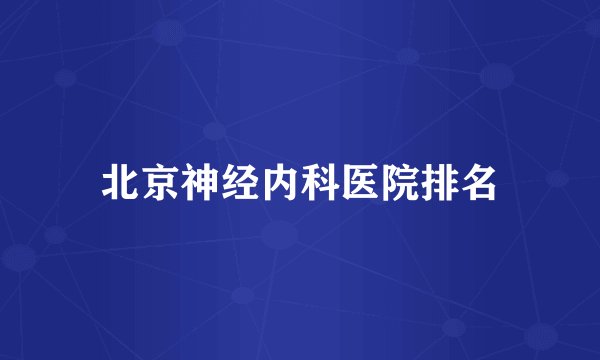 北京神经内科医院排名