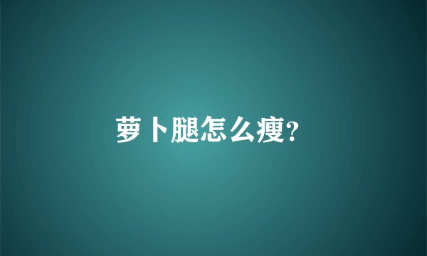 萝卜腿怎么瘦？