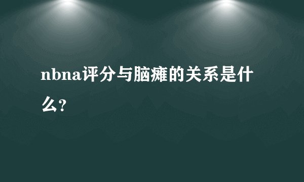 nbna评分与脑瘫的关系是什么？