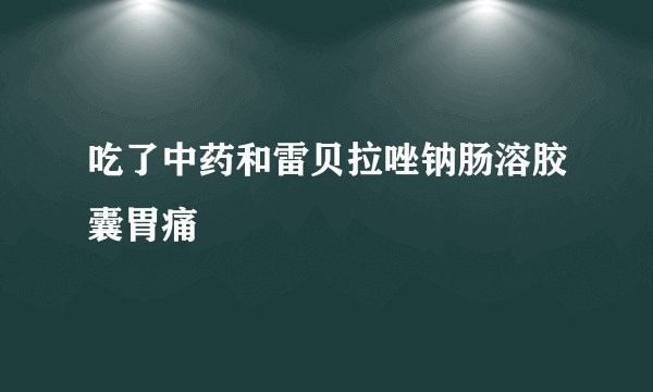 吃了中药和雷贝拉唑钠肠溶胶囊胃痛