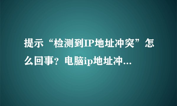 提示“检测到IP地址冲突”怎么回事？电脑ip地址冲突解决方法