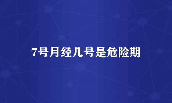 7号月经几号是危险期