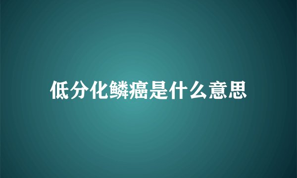 低分化鳞癌是什么意思