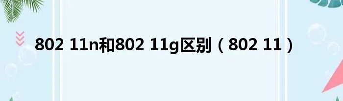 802 11n和802 11g区别(802 11)