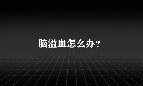 脑溢血怎么办？