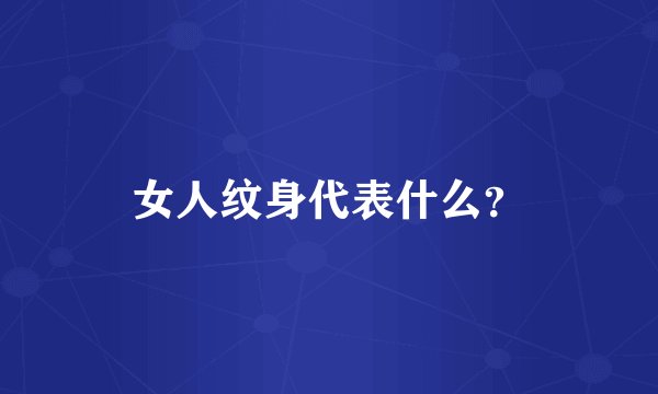 女人纹身代表什么？