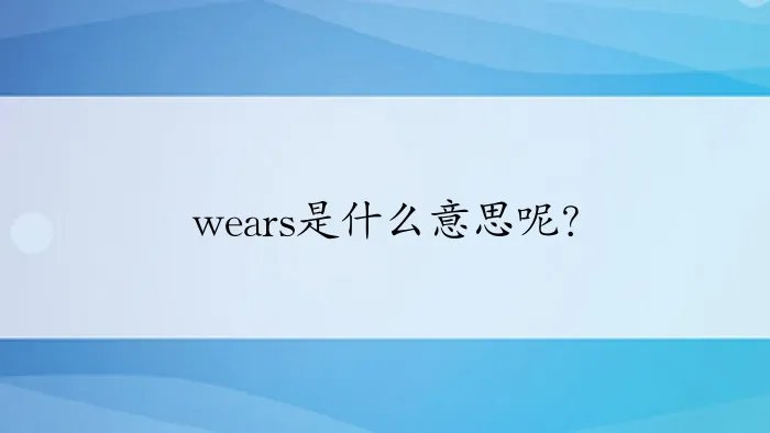 wears是什么意思呢？