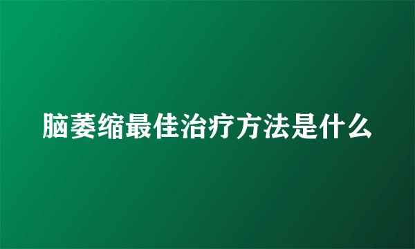 脑萎缩最佳治疗方法是什么