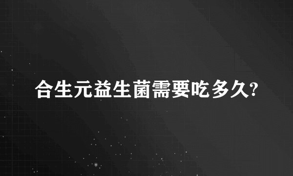 合生元益生菌需要吃多久?