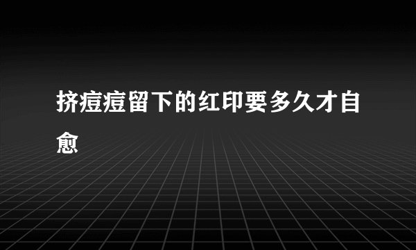 挤痘痘留下的红印要多久才自愈