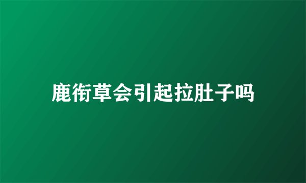 鹿衔草会引起拉肚子吗