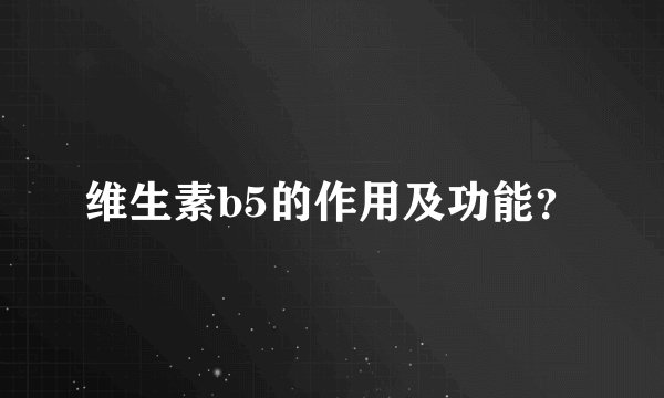 维生素b5的作用及功能？