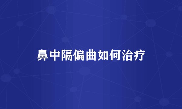 鼻中隔偏曲如何治疗