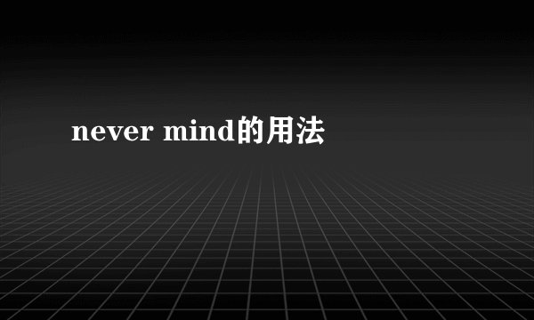 never mind的用法
