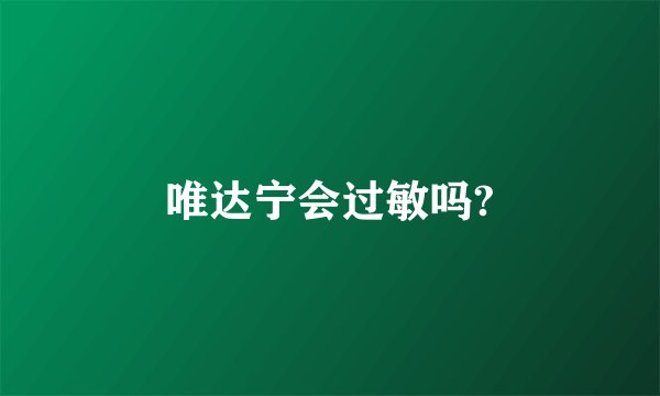 唯达宁会过敏吗?