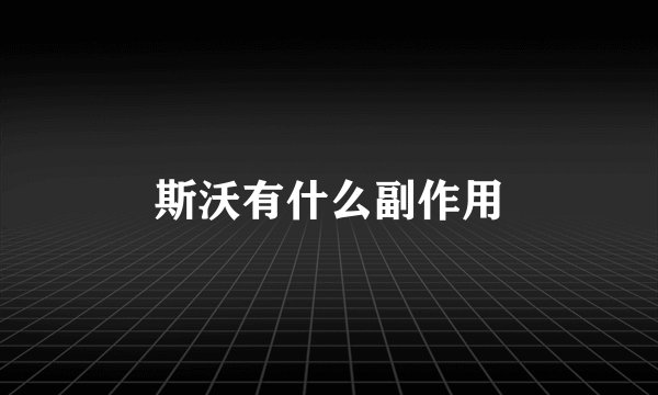 斯沃有什么副作用