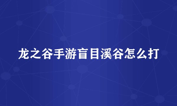 龙之谷手游盲目溪谷怎么打