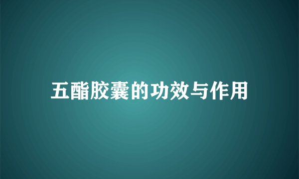 五酯胶囊的功效与作用
