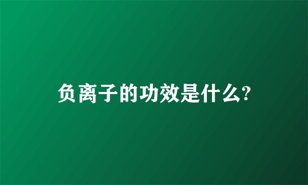 负离子的功效是什么?