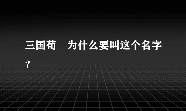 三国荀彧为什么要叫这个名字？