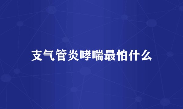 支气管炎哮喘最怕什么
