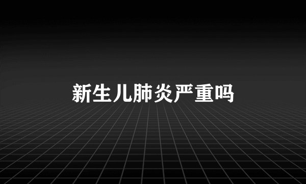 新生儿肺炎严重吗