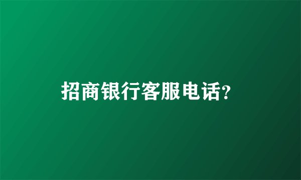 招商银行客服电话？