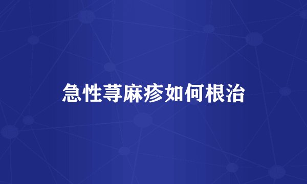 急性荨麻疹如何根治