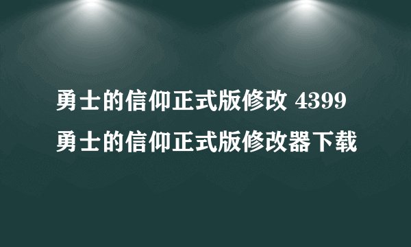 勇士的信仰正式版修改 4399勇士的信仰正式版修改器下载