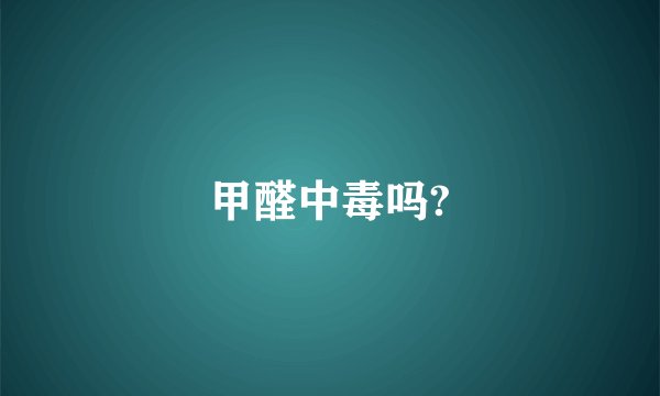 甲醛中毒吗?