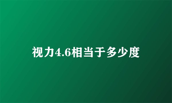视力4.6相当于多少度