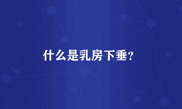 什么是乳房下垂?