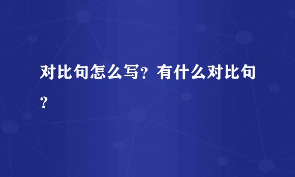 对比句怎么写？有什么对比句？