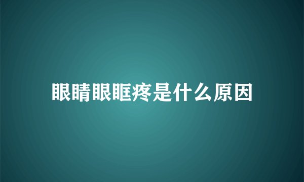 眼睛眼眶疼是什么原因