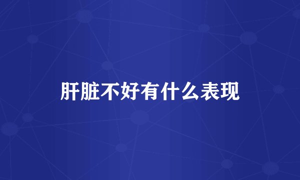 肝脏不好有什么表现