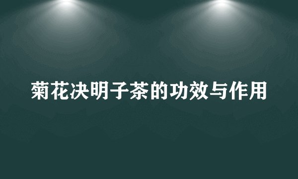 菊花决明子茶的功效与作用