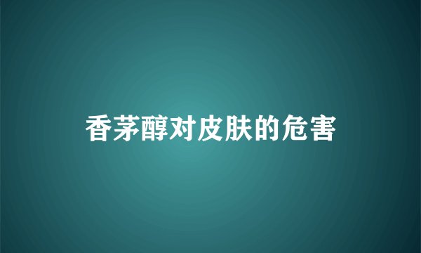香茅醇对皮肤的危害