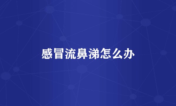 感冒流鼻涕怎么办