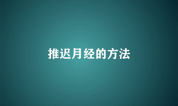 推迟月经的方法